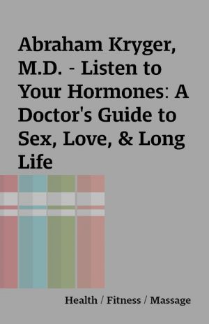 Abraham Kryger, M.D. – Listen to Your Hormones: A Doctor’s Guide to Sex, Love, & Long Life