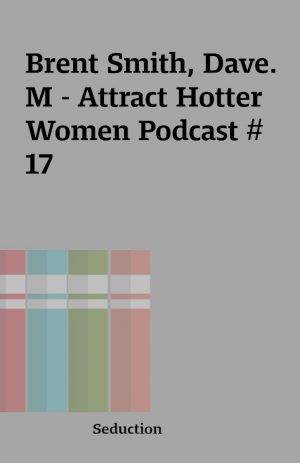 Brent Smith, Dave. M – Attract Hotter Women Podcast # 17