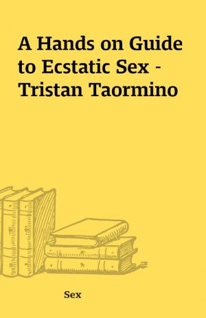 A Hands on Guide to Ecstatic Sex – Tristan Taormino