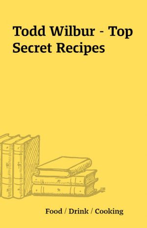 Todd Wilbur – Top Secret Recipes