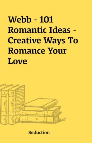 Webb – 101 Romantic Ideas – Creative Ways To Romance Your Love