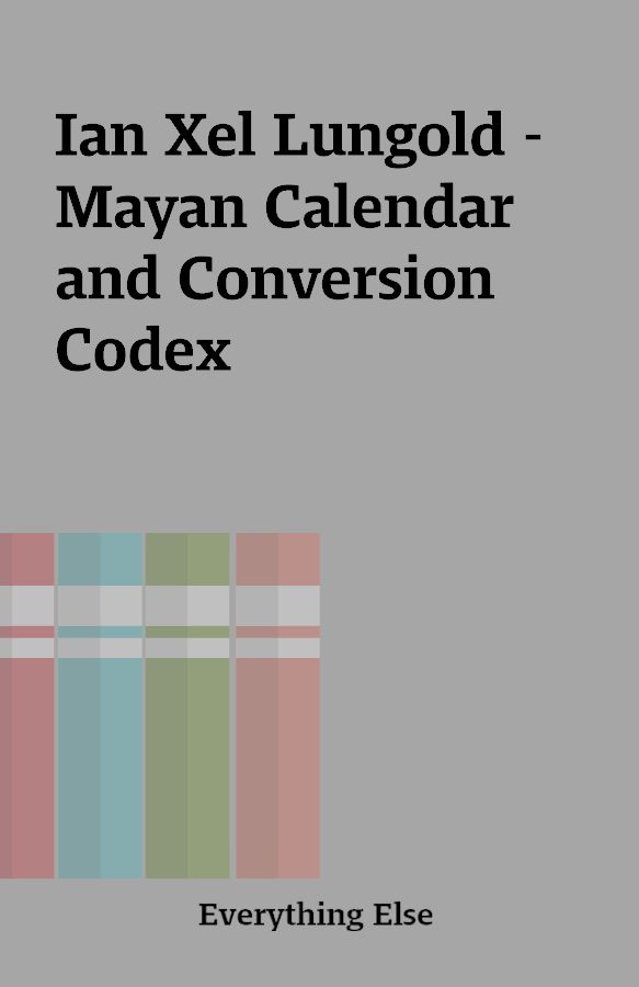 Ian Xel Lungold Mayan Calendar and Conversion Codex Shareknowledge