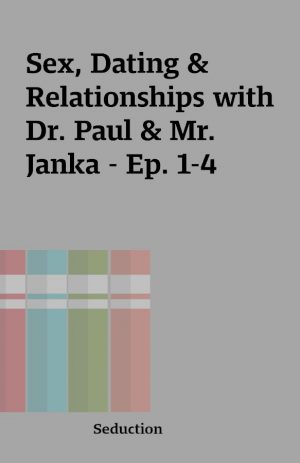 Sex, Dating & Relationships with Dr. Paul & Mr. Janka – Ep. 1-4