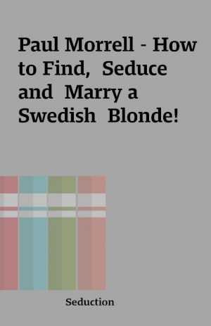 Paul Morrell – How to Find,  Seduce and  Marry a  Swedish  Blonde!