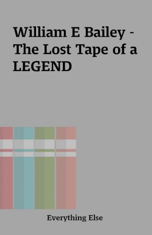 William E Bailey – The Lost Tape of a LEGEND