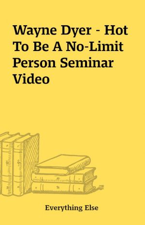 Wayne Dyer – Hot To Be A No-Limit Person Seminar Video