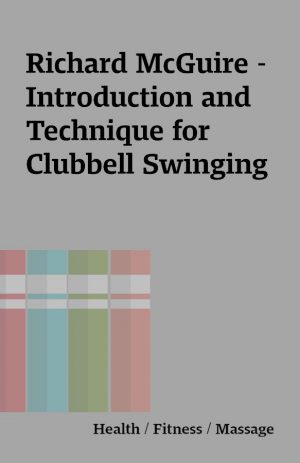 Richard McGuire – Introduction and Technique for Clubbell Swinging