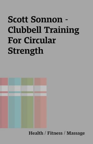 Scott Sonnon – Clubbell Training For Circular Strength