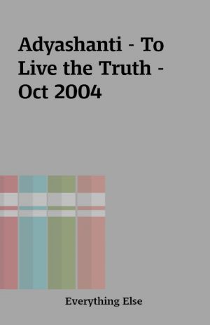 Adyashanti – To Live the Truth – Oct 2004