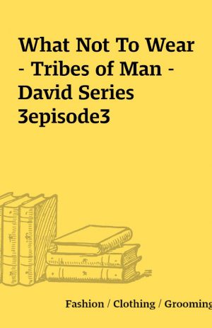 What Not To Wear – Tribes of Man – David Series 3episode3