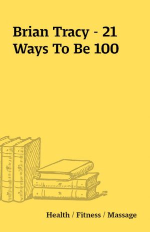 Brian Tracy – 21 Ways To Be 100