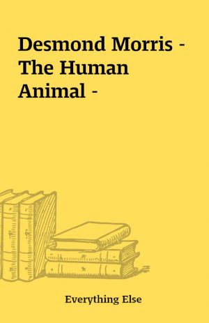 Desmond Morris – The Human Animal –