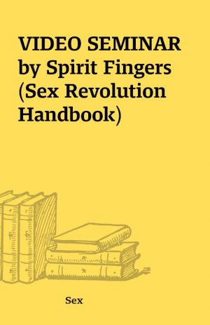 VIDEO SEMINAR  by Spirit Fingers (Sex Revolution Handbook)