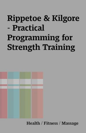 Rippetoe & Kilgore – Practical Programming for Strength Training