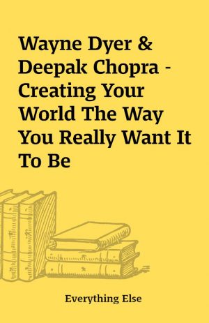 Wayne Dyer & Deepak Chopra – Creating Your World The Way You Really Want It To Be