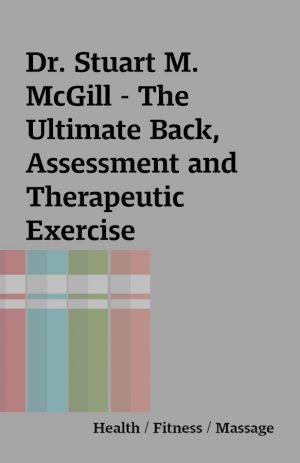 Dr. Stuart M. McGill – The Ultimate Back, Assessment and Therapeutic Exercise