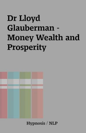 Dr Lloyd Glauberman – Money Wealth and Prosperity