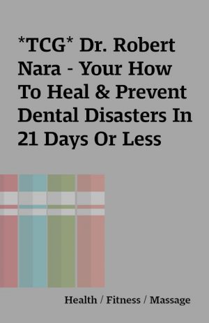 *TCG* Dr. Robert Nara – Your How To Heal & Prevent Dental Disasters In 21 Days Or Less