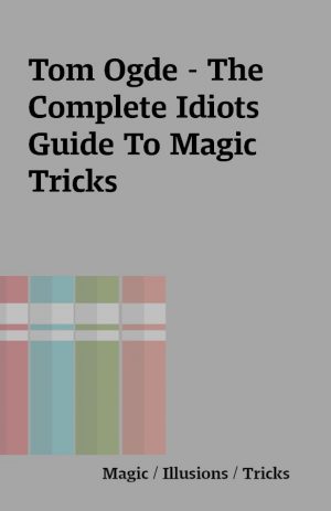 Tom Ogde – The Complete Idiots Guide To Magic Tricks