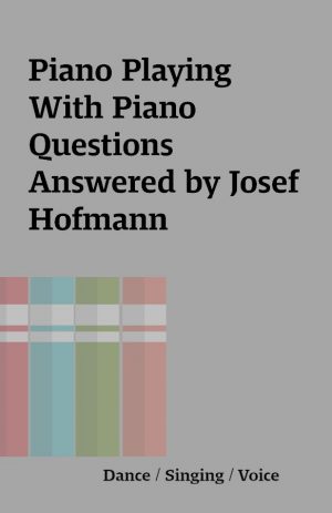 Piano Playing With Piano Questions Answered by Josef Hofmann