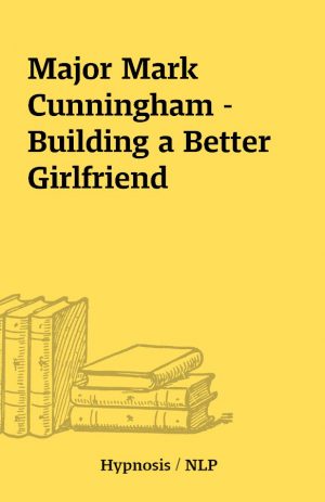 Major Mark Cunningham – Building a Better Girlfriend