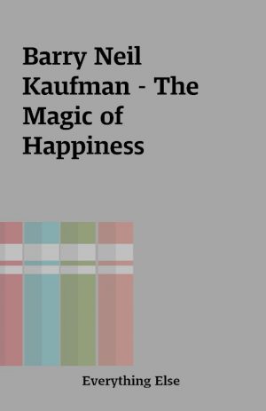 Barry Neil Kaufman – The Magic of Happiness