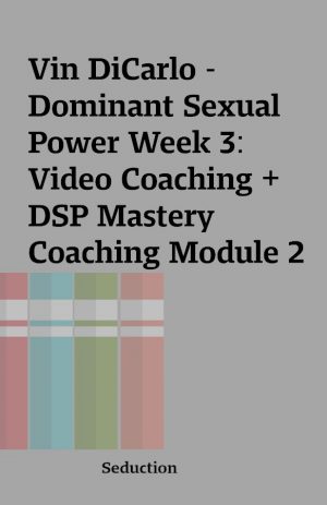 Vin DiCarlo – Dominant Sexual Power Week 3: Video Coaching + DSP Mastery Coaching Module 2