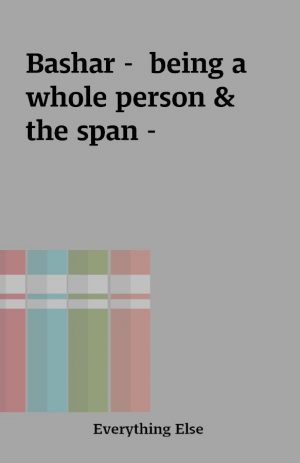 Bashar –  being a whole person & the span –