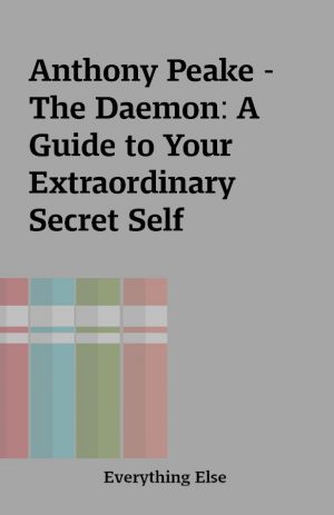 Anthony Peake – The Daemon: A Guide to Your Extraordinary Secret Self