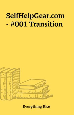 SelfHelpGear.com – #001 Transition