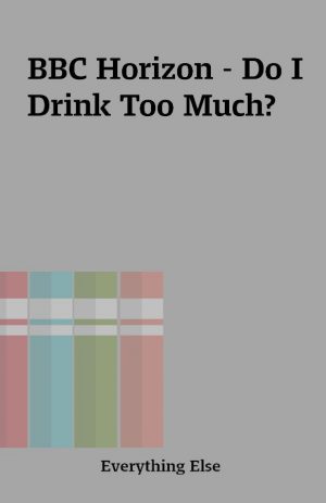 BBC Horizon – Do I Drink Too Much?