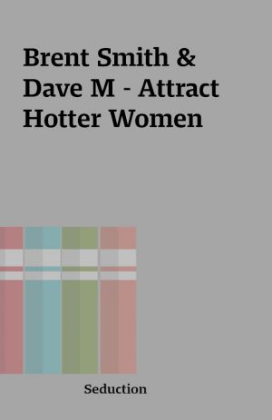 Brent Smith & Dave M – Attract Hotter Women