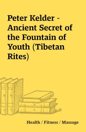 Peter Kelder – Ancient Secret of the Fountain of Youth (Tibetan Rites)