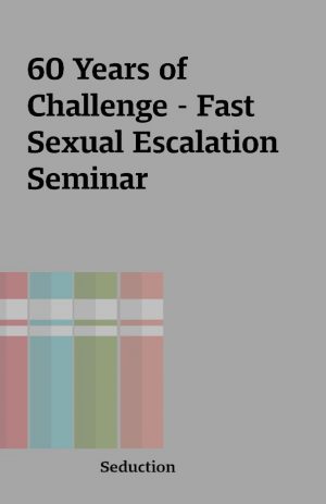 60 Years of Challenge – Fast Sexual Escalation Seminar