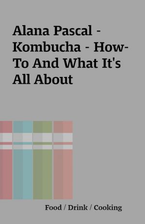 Alana Pascal – Kombucha – How-To And What It’s All About