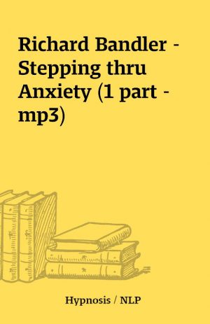 Richard Bandler – Stepping thru Anxiety (1 part – mp3)