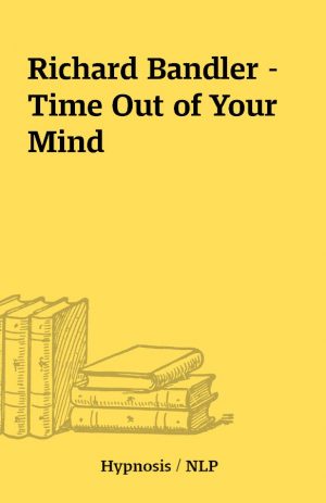 Richard Bandler – Time Out of Your Mind