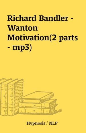 Richard Bandler – Wanton Motivation(2 parts – mp3)
