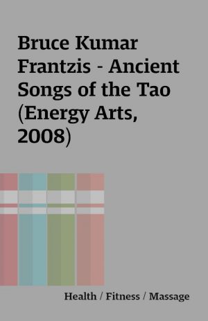 Bruce Kumar Frantzis – Ancient Songs of the Tao (Energy Arts, 2008)