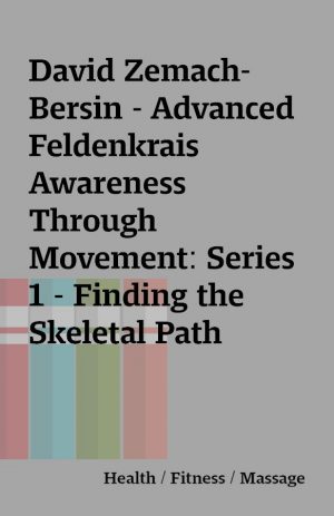 David Zemach-Bersin – Advanced Feldenkrais Awareness Through Movement: Series 1 – Finding the Skeletal Path