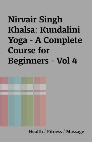 Nirvair Singh Khalsa: Kundalini Yoga – A Complete Course for Beginners – Vol 4