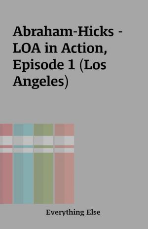 Abraham-Hicks – LOA in Action, Episode 1 (Los Angeles)