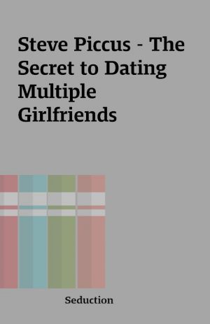 Steve Piccus – The Secret to Dating Multiple Girlfriends