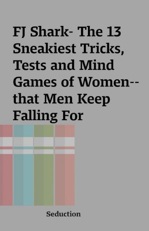 FJ Shark- The 13 Sneakiest Tricks, Tests and Mind Games of Women– that Men Keep Falling For