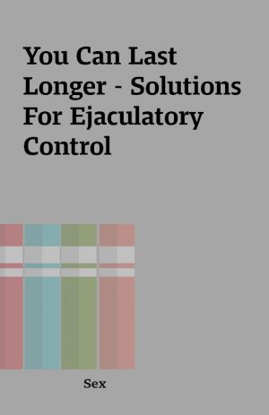 You Can Last Longer – Solutions For Ejaculatory Control