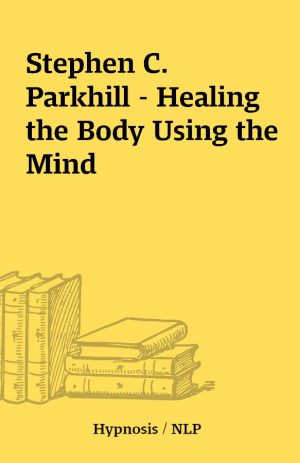 Stephen C. Parkhill – Healing the Body Using the Mind