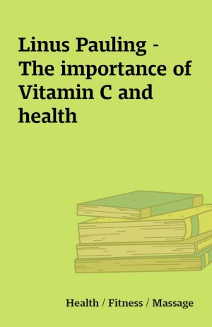 Linus Pauling – The importance of Vitamin C and health