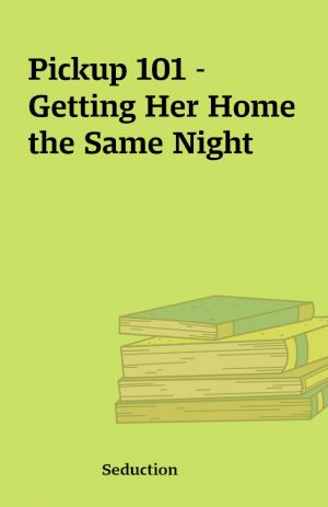 Pickup 101 – Getting Her Home the Same Night