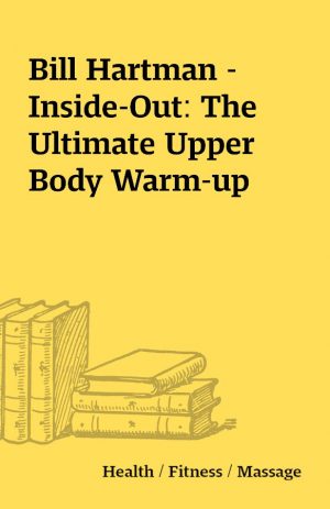 Bill Hartman – Inside-Out: The Ultimate Upper Body Warm-up
