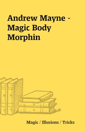 Andrew Mayne – Magic Body Morphin